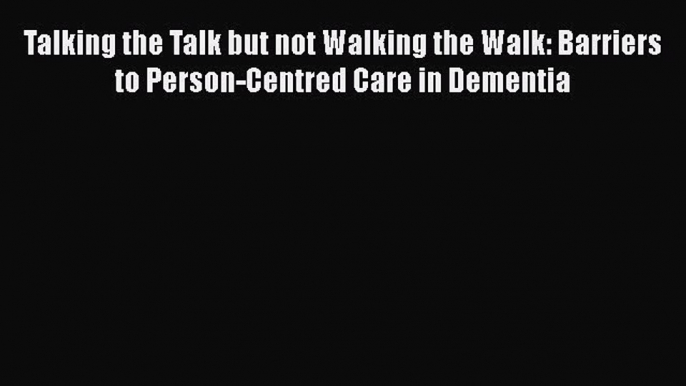 [PDF] Talking the Talk but not Walking the Walk: Barriers to Person-Centred Care in Dementia