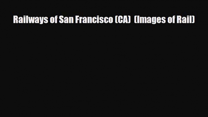 [PDF] Railways of San Francisco (CA)  (Images of Rail) Read Online