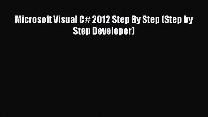 Read Microsoft Visual C# 2012 Step By Step (Step by Step Developer) Ebook Free