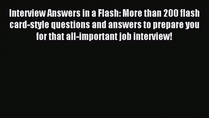 Read Interview Answers in a Flash: More than 200 flash card-style questions and answers to