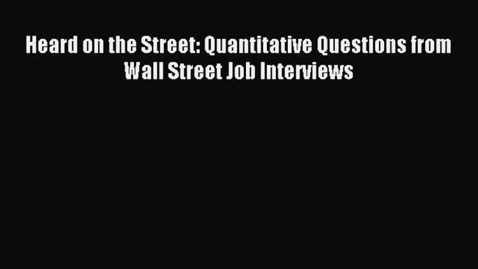 Read Heard on the Street: Quantitative Questions from Wall Street Job Interviews Ebook Free