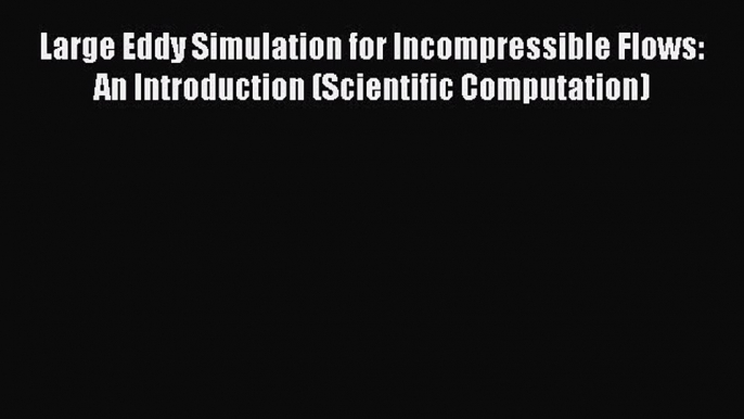 Read Large Eddy Simulation for Incompressible Flows: An Introduction (Scientific Computation)