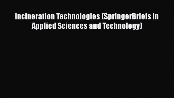 Read Incineration Technologies (SpringerBriefs in Applied Sciences and Technology) PDF Free