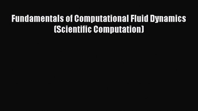 Download Fundamentals of Computational Fluid Dynamics (Scientific Computation) PDF Online