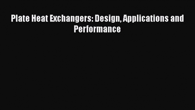 Read Plate Heat Exchangers: Design Applications and Performance PDF Free