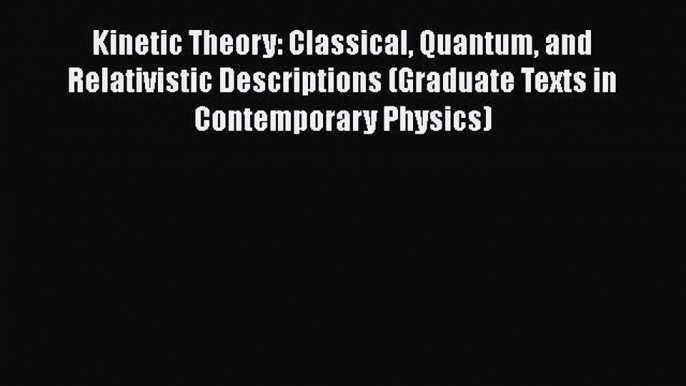 Download Kinetic Theory: Classical Quantum and Relativistic Descriptions (Graduate Texts in