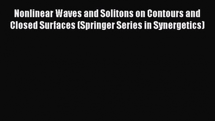 Read Nonlinear Waves and Solitons on Contours and Closed Surfaces (Springer Series in Synergetics)