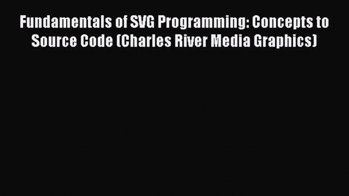 Read Fundamentals of SVG Programming: Concepts to Source Code (Charles River Media Graphics)