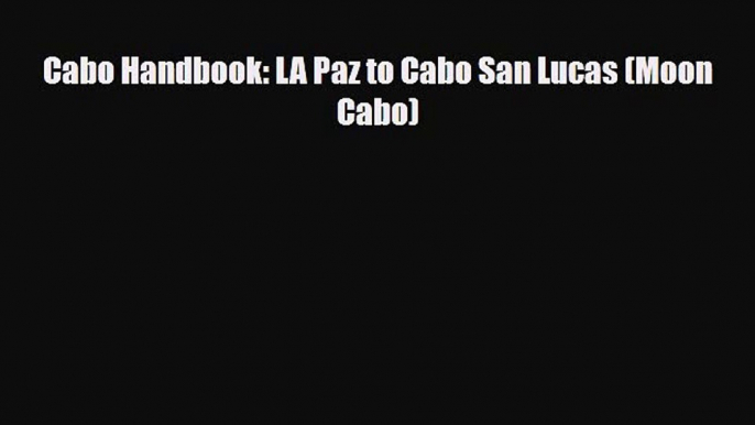 Download Cabo Handbook: LA Paz to Cabo San Lucas (Moon Cabo) PDF Book Free