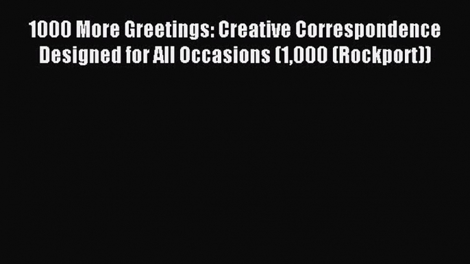 Read 1000 More Greetings: Creative Correspondence Designed for All Occasions (1000 (Rockport))