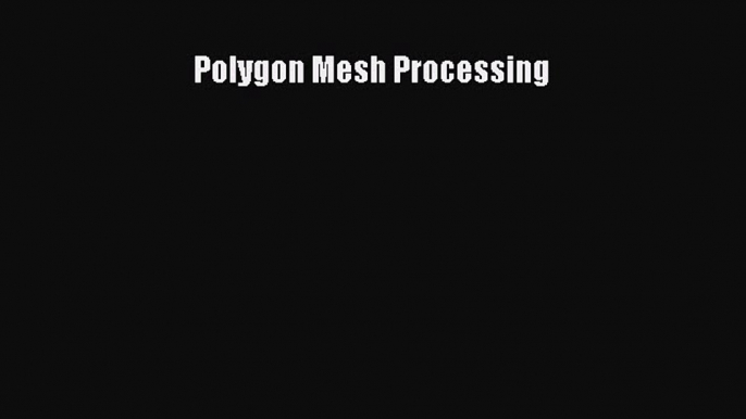 Download Polygon Mesh Processing PDF