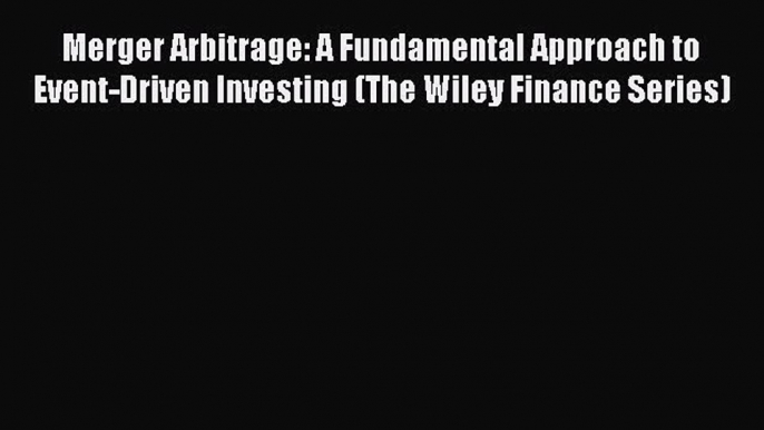 Read Merger Arbitrage: A Fundamental Approach to Event-Driven Investing (The Wiley Finance