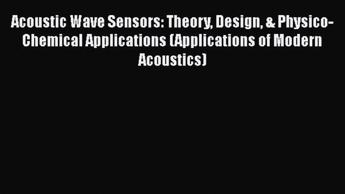 Read Acoustic Wave Sensors: Theory Design & Physico-Chemical Applications (Applications of