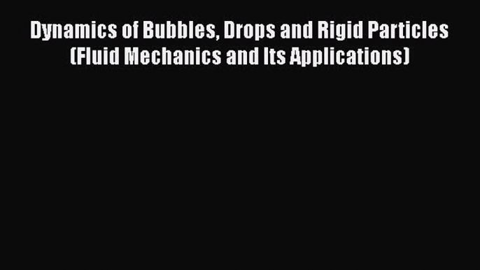 Download Dynamics of Bubbles Drops and Rigid Particles (Fluid Mechanics and Its Applications)