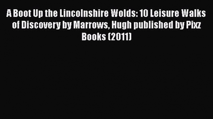 [PDF] A Boot Up the Lincolnshire Wolds: 10 Leisure Walks of Discovery by Marrows Hugh published