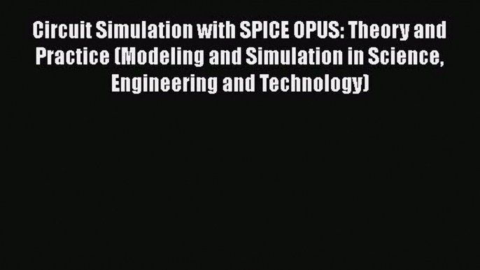 Read Circuit Simulation with SPICE OPUS: Theory and Practice (Modeling and Simulation in Science