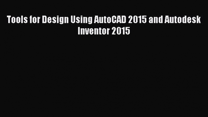 Read Tools for Design Using AutoCAD 2015 and Autodesk Inventor 2015 Ebook