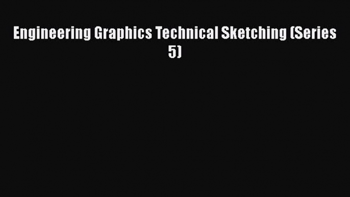 Read Engineering Graphics Technical Sketching (Series 5) Ebook