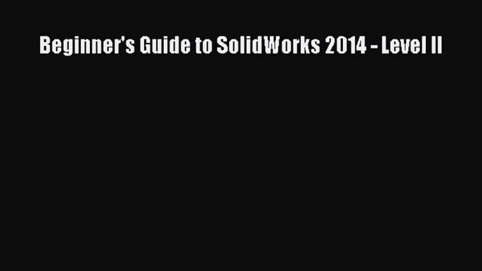 Read Beginner's Guide to SolidWorks 2014 - Level II Ebook