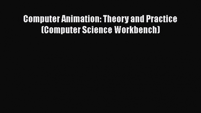 Read Computer Animation: Theory and Practice (Computer Science Workbench) Ebook