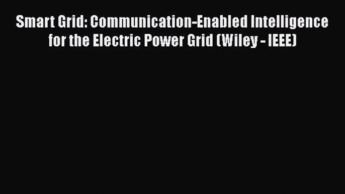 Download Smart Grid: Communication-Enabled Intelligence for the Electric Power Grid (Wiley