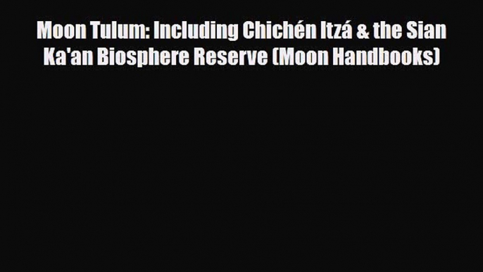 PDF Moon Tulum: Including Chichén Itzá & the Sian Ka'an Biosphere Reserve (Moon Handbooks)