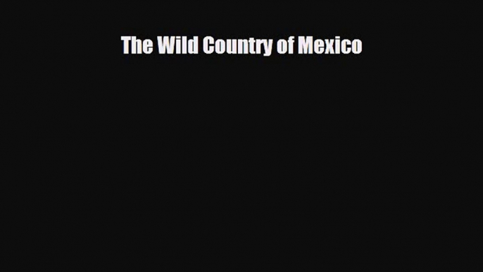 Download The Wild Country of Mexico PDF Book Free