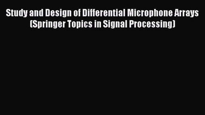 Read Study and Design of Differential Microphone Arrays (Springer Topics in Signal Processing)