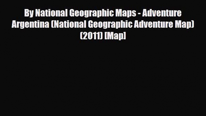 Download By National Geographic Maps - Adventure Argentina (National Geographic Adventure Map)