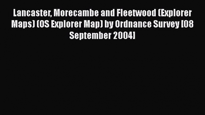 Download Lancaster Morecambe and Fleetwood (Explorer Maps) (OS Explorer Map) by Ordnance Survey