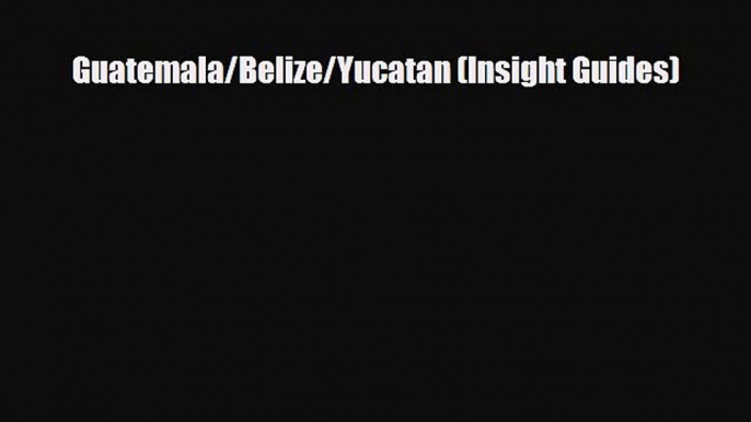 PDF Guatemala/Belize/Yucatan (Insight Guides) Free Books