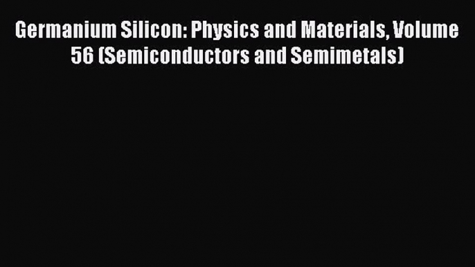 Download Germanium Silicon: Physics and Materials Volume 56 (Semiconductors and Semimetals)