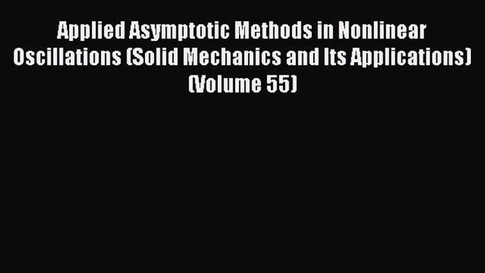 Read Applied Asymptotic Methods in Nonlinear Oscillations (Solid Mechanics and Its Applications)