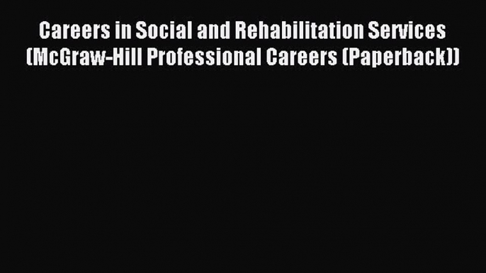 Read Careers in Social and Rehabilitation Services (McGraw-Hill Professional Careers (Paperback))