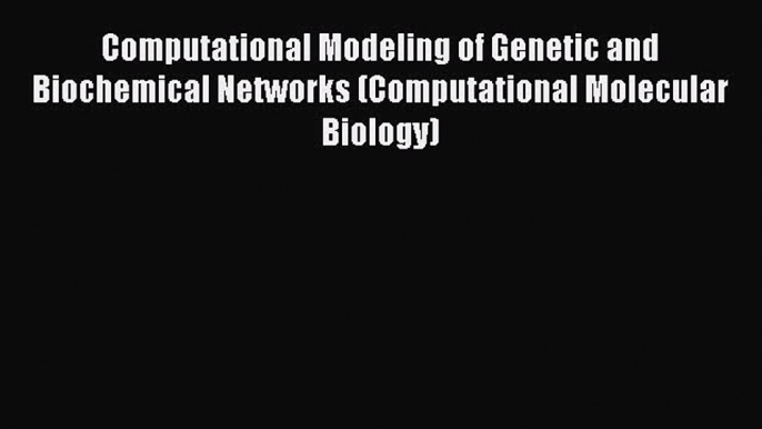 Read Computational Modeling of Genetic and Biochemical Networks (Computational Molecular Biology)