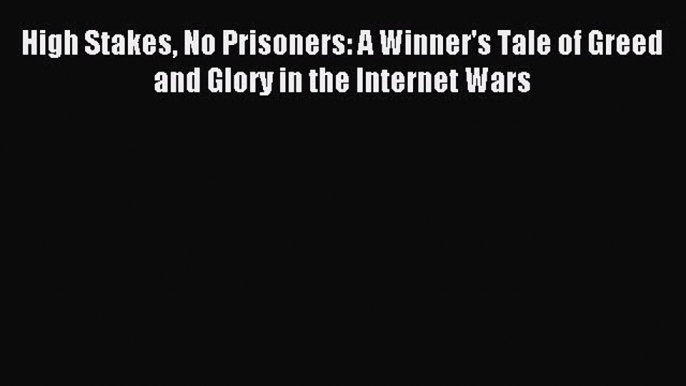 Read High Stakes No Prisoners: A Winner's Tale of Greed and Glory in the Internet Wars Ebook