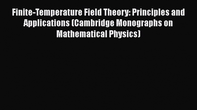 Download Finite-Temperature Field Theory: Principles and Applications (Cambridge Monographs