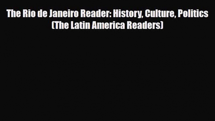 PDF The Rio de Janeiro Reader: History Culture Politics (The Latin America Readers) Ebook