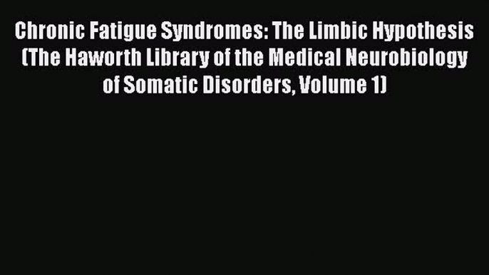 PDF Chronic Fatigue Syndromes: The Limbic Hypothesis (The Haworth Library of the Medical Neurobiology