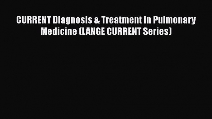 Download CURRENT Diagnosis & Treatment in Pulmonary Medicine (LANGE CURRENT Series) PDF Book