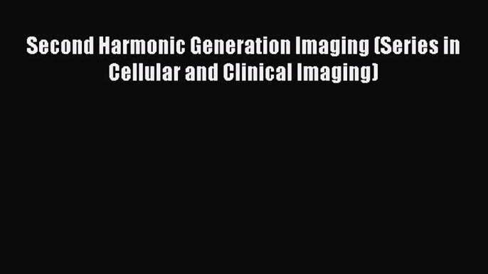 Download Second Harmonic Generation Imaging (Series in Cellular and Clinical Imaging) Free