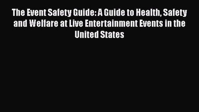 Read The Event Safety Guide: A Guide to Health Safety and Welfare at Live Entertainment Events