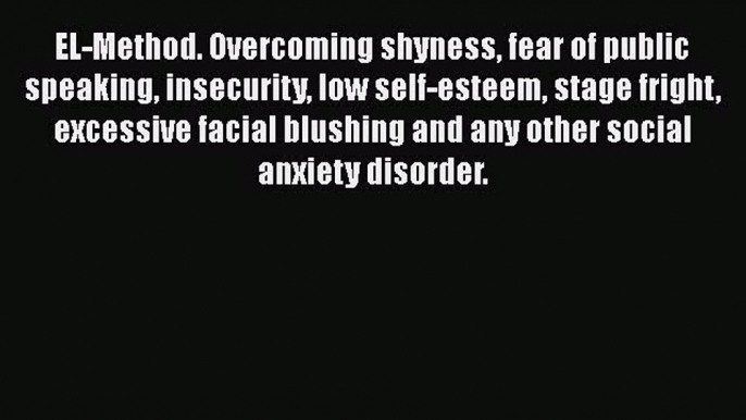 Read EL-Method. Overcoming shyness fear of public speaking insecurity low self-esteem stage