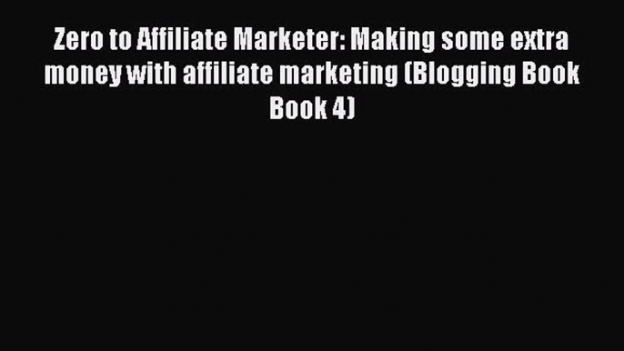 Read Zero to Affiliate Marketer: Making some extra money with affiliate marketing (Blogging