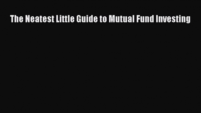 Read The Neatest Little Guide to Mutual Fund Investing Ebook