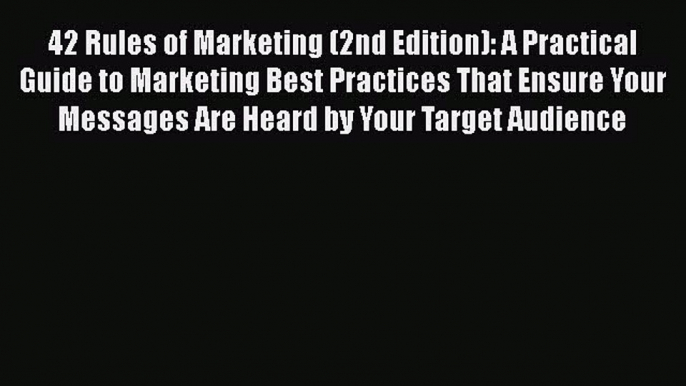 Read 42 Rules of Marketing (2nd Edition): A Practical Guide to Marketing Best Practices That