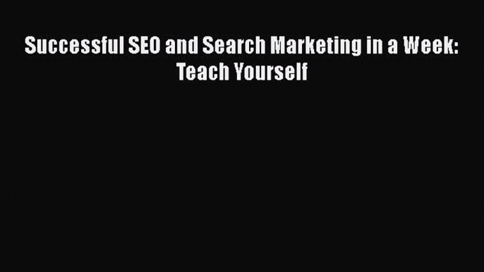 Read Successful SEO and Search Marketing in a Week: Teach Yourself Ebook