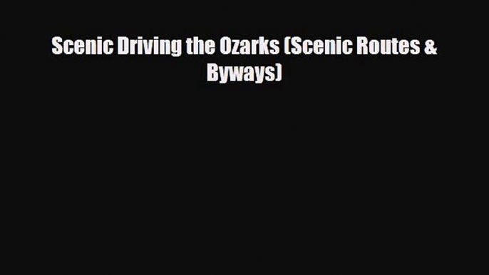 Download Scenic Driving the Ozarks (Scenic Routes & Byways) Read Online