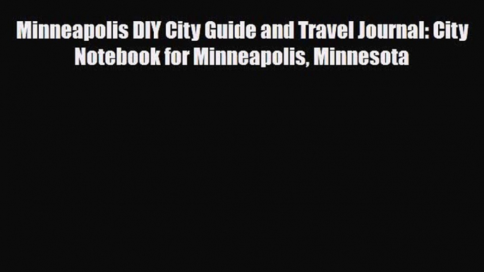 PDF Minneapolis DIY City Guide and Travel Journal: City Notebook for Minneapolis Minnesota