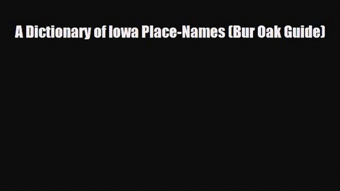 Download A Dictionary of Iowa Place-Names (Bur Oak Guide) Free Books